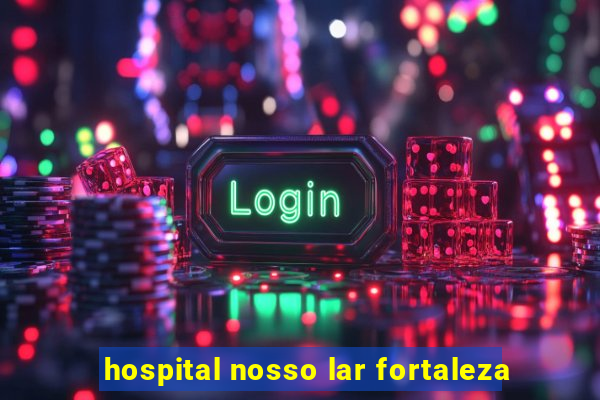 hospital nosso lar fortaleza